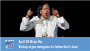 April 26 wrap-up: Bishop urges delegates to follow God’s lead